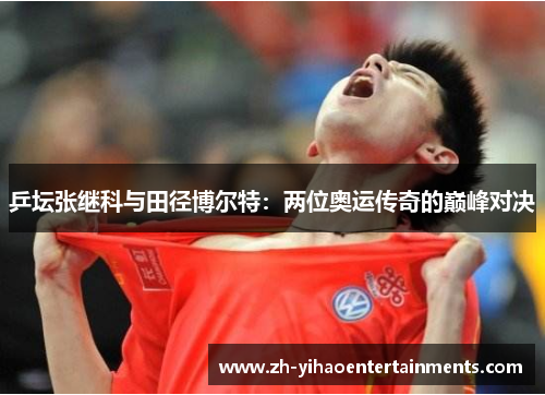 乒坛张继科与田径博尔特：两位奥运传奇的巅峰对决