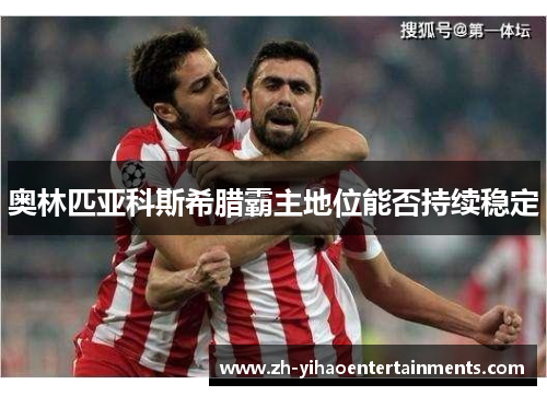 奥林匹亚科斯希腊霸主地位能否持续稳定