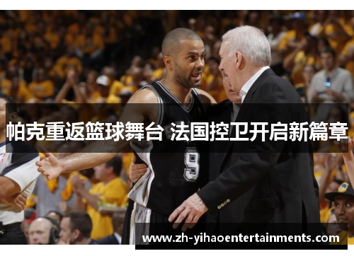 帕克重返篮球舞台 法国控卫开启新篇章