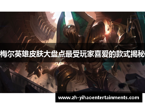 梅尔英雄皮肤大盘点最受玩家喜爱的款式揭秘